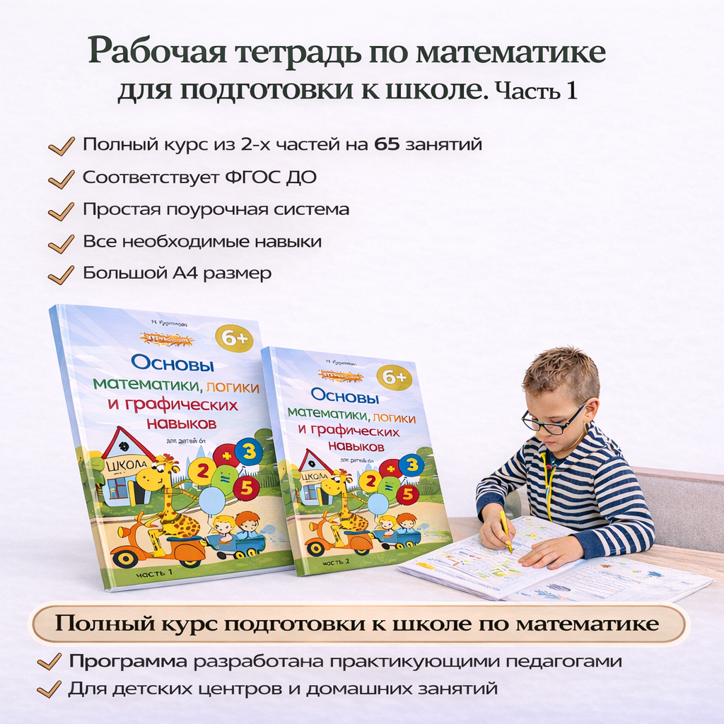Рабочая тетрадь часть 1 «Основы математики, логики и графических навыков»  6+ - системная подготовка ребёнка к школе через понятные и разнообразные задания.